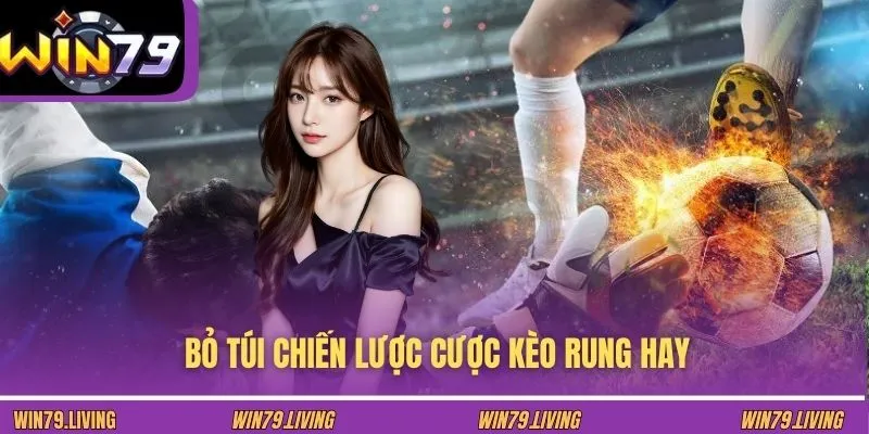 Bỏ túi chiến lược cược kèo rung hay