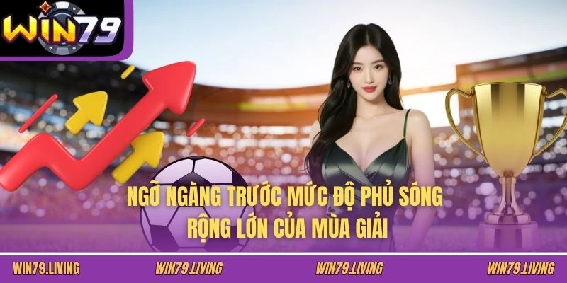 Ngỡ ngàng trước mức độ phủ sóng rộng lớn của mùa giải